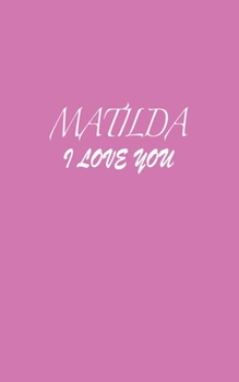 Paperback Matilda: I LOVE YOU Matilda Notebook Emotional valentine's gift: Lined Notebook / Journal Gift, 100 Pages, 5x8, Soft Cover, Mat Book