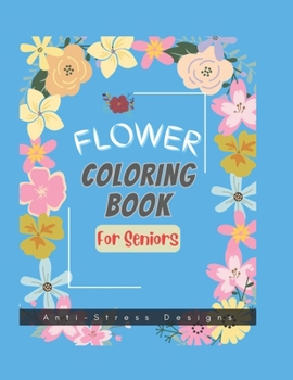 Paperback FLOWER COLORING BOOK For Seniors: Anti-Stress Designs [Large Print] Book