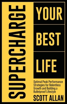 Paperback Supercharge Your Best Life: Optimal Peak Performance Strategies for Relentless Growth and Building a Bulletproof Lifestyle Book