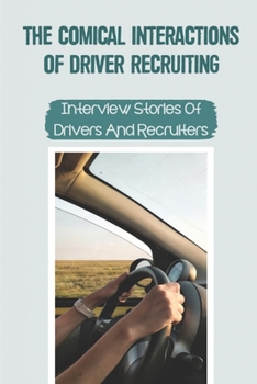 Paperback The Comical Interactions Of Driver Recruiting: Interview Stories Of Drivers And Recruiters: Driver Recruiting Ideas Book