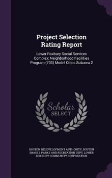 Hardcover Project Selection Rating Report: Lower Roxbury Social Services Complex: Neighborhood Facilities Program (703) Model Cities Subarea 2 Book