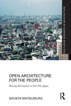 Paperback Open Architecture for the People: Housing Development in Post-War Japan Book