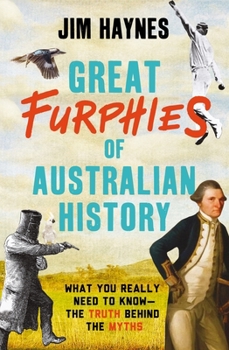 Paperback Great Furphies of Australian History: What You Really Need to Know - The Truth Behind the Myths Book