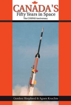 Canada's Fifty Years in Space: The COSPAR Anniversary - Book #71 of the Apogee Books Space Series