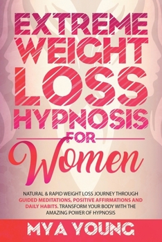 Paperback Extreme Weight Loss Hypnosis for Women: Natural & Rapid Weight Loss Journey Through Guided Meditations, Positive Affirmations And Daily Habits. Transf Book