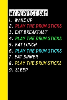 Paperback My Perfect Day Wake Up Play The Drum Sticks Eat Breakfast Play The Drum Sticks Eat Lunch Play The Drum Sticks Eat Dinner Play The Drum Sticks Sleep: M Book