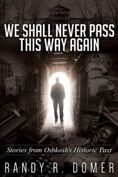 Paperback We Shall Never Pass This Way Again: Stories from Oshkosh's Historic Past Book