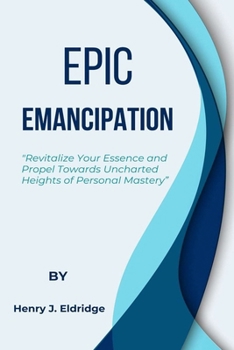 Paperback Epic Emancipation: Your Essence and Propel Towards Uncharted Heights of Personal Mastery Book