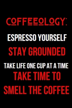 Paperback Coffeeology: Espresso Yourself Stay Grounded Take Life One Cup at a Time Take Time to Smell the Coffee: Inspirational Quotes Blank Book