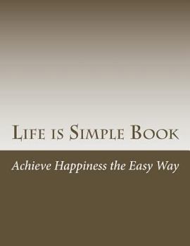 Life Is Simple Book: Achieve Happiness the Easy Way