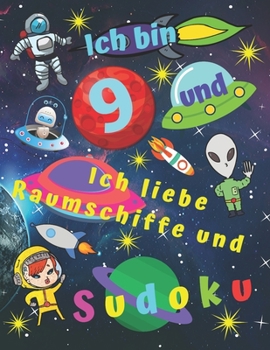 Ich bin 9 und ich liebe Raumschiffe und Sudoku: Sudokubuch für neunjährige Kinder mit Malvorlagen über Raumschiffe für stundenlange Kinderunterhaltung (German Edition)