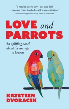 Hardcover Love and Parrots: An uplifting novel about the courage to be seen Book