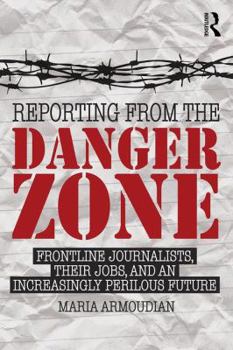 Paperback Reporting from the Danger Zone: Frontline Journalists, Their Jobs, and an Increasingly Perilous Future Book