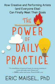 Paperback The Power of Daily Practice: How Creative and Performing Artists (and Everyone Else) Can Finally Meet Their Goals Book