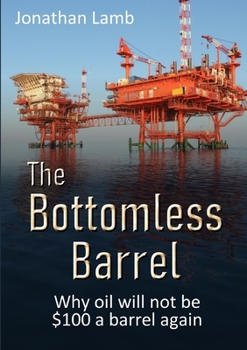 Paperback The Bottomless Barrel: Why oil will not be $100 a barrel again Book