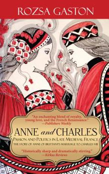 Anne and Charles: Passion and Politics in Late Medieval France: The Story of Anne of Brittany's Marriage to Charles VIII - Book #1 of the Anne of Brittany