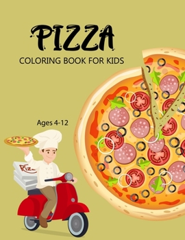 Pizza Coloring Book For Kids Ages 4-12: Cute Pizza coloring book