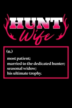 Hunt Wife Most Patient; Married To The Dedicated Hunter; Seasonal Widow; His Ultimate Trophy: Hunting Notebook to Write in, 6x9, Lined, 120 Pages Journal