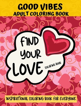 Paperback Find Your Love Coloring Book, Good Vibes Adult Coloring Book: Inspirational Coloring Book For Everyone Comes With Quotes About Positive Vibes & Daily Book