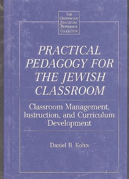 Hardcover Practical Pedagogy for the Jewish Classroom: Classroom Management, Instruction, and Curriculum Development Book