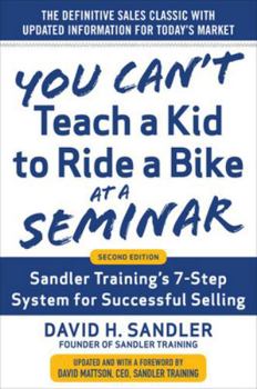 You Can't Teach a Kid to Ride a Bike at a Seminar : The Sandler Sales Institute's 7-Step System for Successful Selling