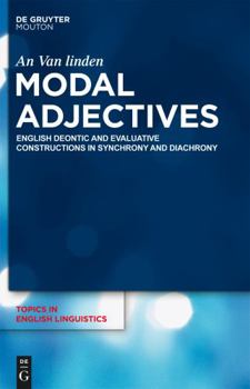 Modal Adjectives: English Deontic and Evaluative Constructions in Diachrony and Synchrony - Book #75 of the Topics in English Linguistics [TiEL]
