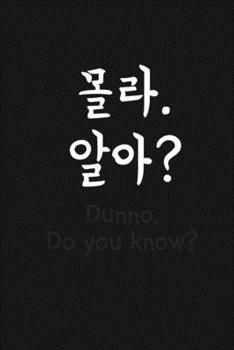 "Dunno, do you know?" (??. ??? Molla. Arra?) written in Korean Hangul Notebook [Lined] [6x9] [110 pages]