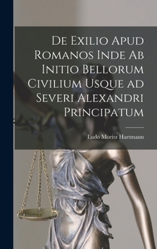 Hardcover De Exilio Apud Romanos Inde ab Initio Bellorum Civilium Usque ad Severi Alexandri Principatum Book