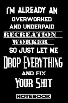 Paperback I'm Already An Overworked And Underpaid Recreation Worker. So Just Let Me Drop Everything And Fix Your Shit!: Blank Lined Notebook - Appreciation Gift Book