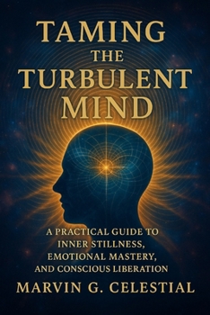 Paperback Taming The Turbulent MIND: A Practical Guide to Inner Stillness, Emotional Mastery, and Conscious Liberation Book