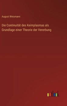 Die Continuität des Keimplasmas als Grundlage einer Theorie der Vererbung (German Edition)