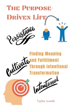 Paperback The Purpose-Driven Life: Finding Meaning and Fulfillment Through Intentional Transformation Book