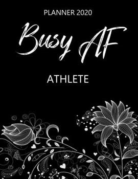 Busy AF Planner 2020 - Athlete: Monthly Spread & Weekly View Calendar Organizer - Agenda & Annual Daily Diary Book