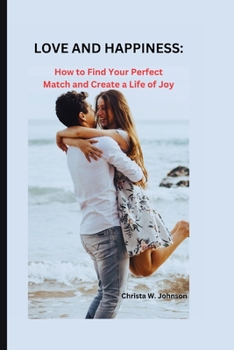 Paperback Love and Happiness: How to Find Your Perfect Match and Create a Life of Joy Book