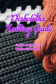 Paperback Dishcloths Knitting Guide: Simple Projects For Beginners to Start: Dishcloths Crochet Guide Book