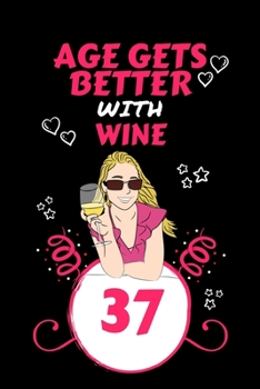 Age Gets Better With Wine 37: Perfect Gag Gift For 37 Year Old Wine Drinkers | Blank Lined Notebook Journal | 100 Pages 6 x 9 Format | Office Humour ... Hen Stag Do | Anniversary | Christmas | Xmas