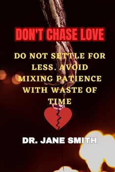 Paperback Don't Chase Love: Do Not Settle for Less. Avoid Mixing Patience with Waste of Time Book