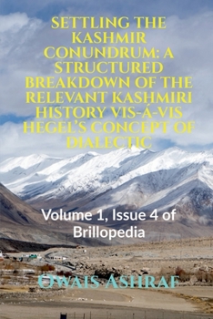 Paperback Settling the Kashmir Conundrum: A STRUCTURED BREAKDOWN OF THE RELEVANT KASHMIRI HISTORY VIS-Á-VIS HEGEL'S CONCEPT OF DIALECTIC: Volume 1, Issue 4 of B Book