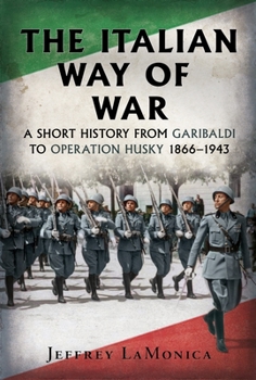 Hardcover The Italian Way of War: A Short History from Garibaldi to Operation Husky 1866-1943 Book