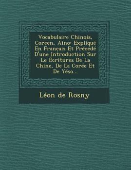 Paperback Vocabulaire Chinois, Coreen, Aino: Expliqué En Franc&#796;ais Et Précédé D'une Introduction Sur Le Écritures De La Chine, De La Corée Et De Yéso... [French] Book