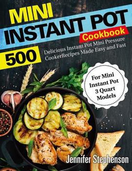 Paperback Mini Instant Pot Cookbook: 500 Delicious Instant Pot Mini Pressure Cooker Recipes Made Easy and Fast (for Mini Instant Pot 3 Quart Models) Book