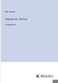 Volpone; Or, The Fox: in large print