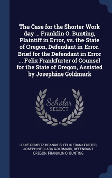 Hardcover The Case for the Shorter Work day ... Franklin O. Bunting, Plaintiff in Error, vs. the State of Oregon, Defendant in Error. Brief for the Defendant in Book