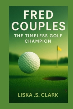 FRED COUPLES:THE TIMELESS GOLF CHAMPION: A Legacy Built On Consistency, Excellence, And The Masters Of Augusta National