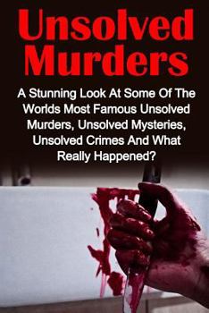 Paperback Unsolved Murders: A Stunning Look At the Worlds Most Famous Unsolved Murders, Unsolved Mysteries, Unsolved Crimes And What Really Happen Book