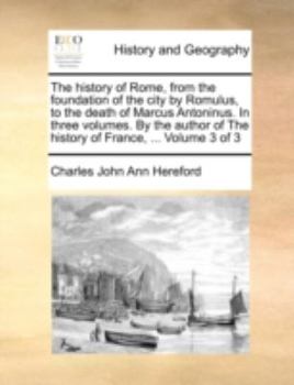 Paperback The History of Rome, from the Foundation of the City by Romulus, to the Death of Marcus Antoninus. in Three Volumes. by the Author of the History of F Book