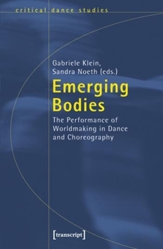 Paperback Emerging Bodies: The Performance of Worldmaking in Dance and Choreography Book