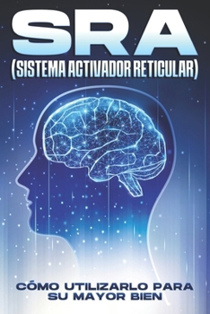 SRA (Sistema Activador Reticular): Cómo utilizarlo para su mayor bien