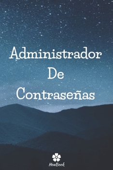 Administrador De Contraseñas: Un cuaderno perfecto para proteger todos sus nombres de usuario y contraseñas (Spanish Edition)
