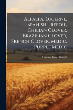 Paperback Alfalfa, Lucerne, Spanish Trefoil, Chilian Clover, Brazilian Clover, French Clover, Medic, Purple Medic Book
